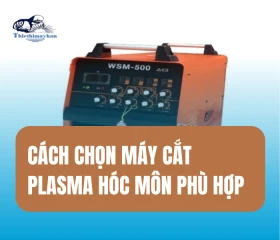 Cách Chọn Máy Cắt Plasma Hóc Môn Phù Hợp