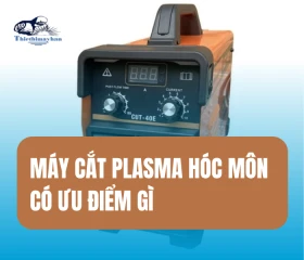 Máy Cắt Plasma Hóc Môn Có Ưu Điểm Gì