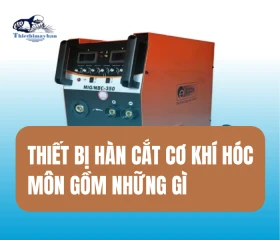 Thiết Bị Hàn Cắt Cơ Khí Hóc Môn Gồm Những Gì